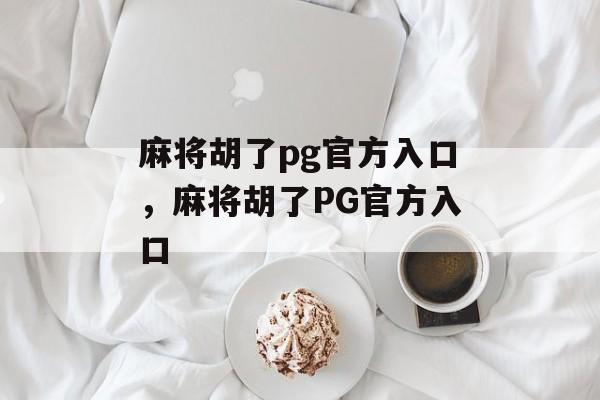 麻将胡了pg官方入口，麻将胡了PG官方入口